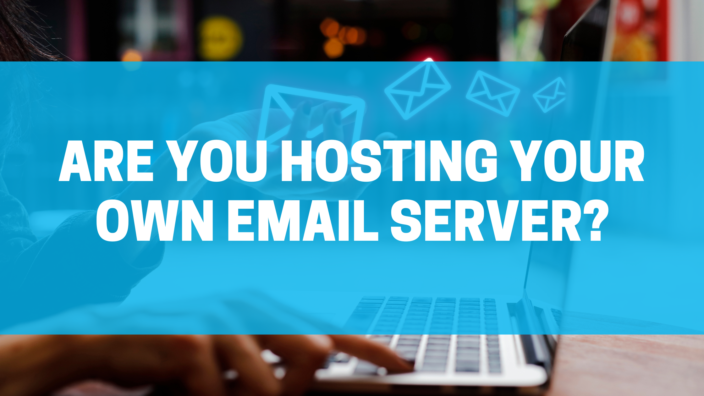 Are You Hosting Your Own Email Server?